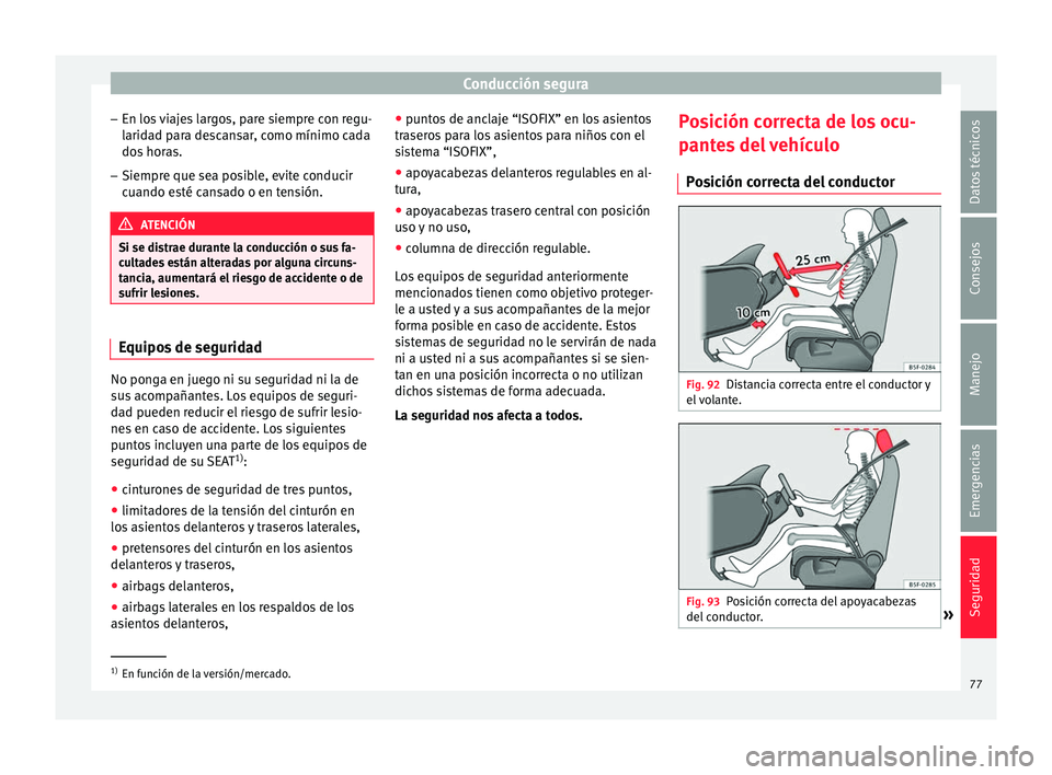 Seat Arona 2017 Manual de instrucciones (in Spanish) Conducción segura
– En lo s
viajes largos, pare siempre con regu-
laridad para descansar, como mínimo cada
dos horas.
– Siempre que sea posible, evite conducir
cuando es
té cansado o en tens Seat Arona 2017 Manual de instrucciones (in Spanish) Conducción segura
– En lo s
viajes largos, pare siempre con regu-
laridad para descansar, como mínimo cada
dos horas.
– Siempre que sea posible, evite conducir
cuando es
té cansado o en tens