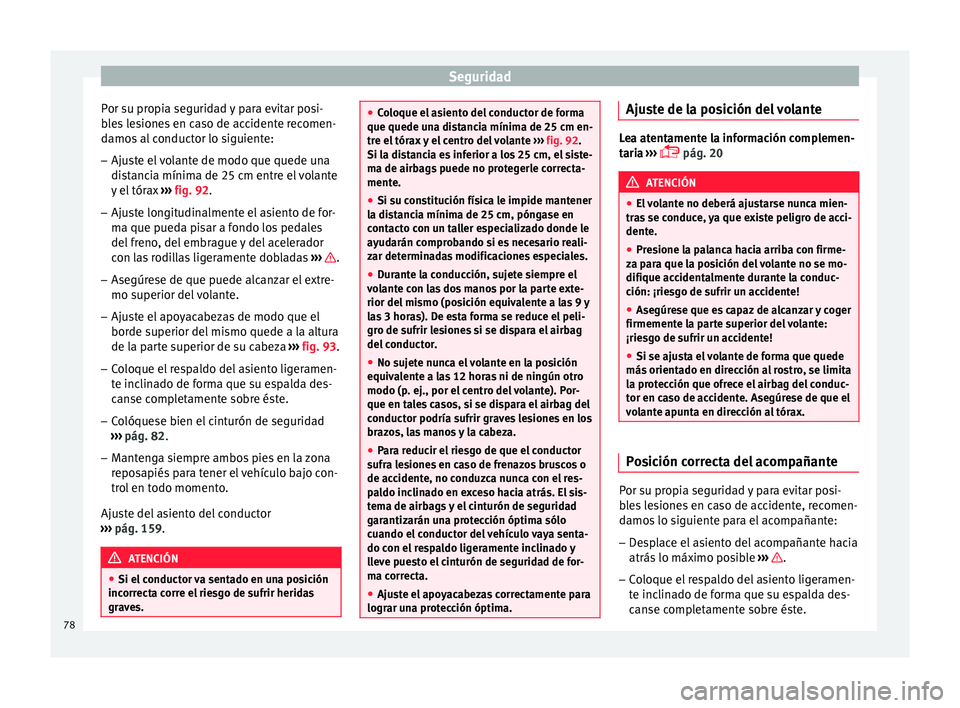 Seat Arona 2017 Manual de instrucciones (in Spanish) Seguridad
Por su propia seguridad y para evitar posi-
b l
e
s lesiones en caso de accidente recomen-
damos al conductor lo siguiente:
– Ajuste el volante de modo que quede una
dist
ancia mínima de Seat Arona 2017 Manual de instrucciones (in Spanish) Seguridad
Por su propia seguridad y para evitar posi-
b l
e
s lesiones en caso de accidente recomen-
damos al conductor lo siguiente:
– Ajuste el volante de modo que quede una
dist
ancia mínima de