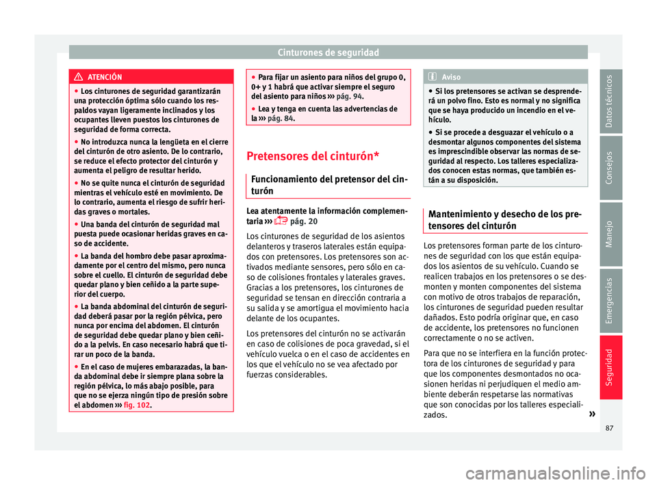 Seat Arona 2017 Manual de instrucciones (in Spanish) Cinturones de seguridad
ATENCIÓN
● Lo s
cinturones de seguridad garantizarán
una protección óptima sólo cuando los res-
paldos vayan ligeramente inclinados y los
ocupantes lleven puestos los c Seat Arona 2017 Manual de instrucciones (in Spanish) Cinturones de seguridad
ATENCIÓN
● Lo s
cinturones de seguridad garantizarán
una protección óptima sólo cuando los res-
paldos vayan ligeramente inclinados y los
ocupantes lleven puestos los c