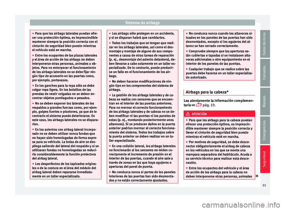 Seat Arona 2017 Manual de instrucciones (in Spanish) Sistema de airbags
●
Par a que lo
s airbags laterales puedan ofre-
cer una protección óptima, es imprescindible
mantener siempre la posición correcta con el
cinturón de seguridad bien puesto mie Seat Arona 2017 Manual de instrucciones (in Spanish) Sistema de airbags
●
Par a que lo
s airbags laterales puedan ofre-
cer una protección óptima, es imprescindible
mantener siempre la posición correcta con el
cinturón de seguridad bien puesto mie