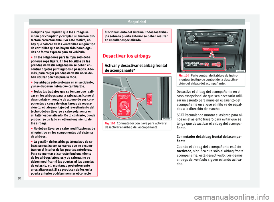 Seat Arona 2017 Manual de instrucciones (in Spanish) Seguridad
u objetos que impidan que los airbags se
inflen por c
omp
leto y cumplan su función pro-
tectora correctamente. Por este motivo, no
hay que colocar en las ventanillas ningún tipo
de cortin Seat Arona 2017 Manual de instrucciones (in Spanish) Seguridad
u objetos que impidan que los airbags se
inflen por c
omp
leto y cumplan su función pro-
tectora correctamente. Por este motivo, no
hay que colocar en las ventanillas ningún tipo
de cortin