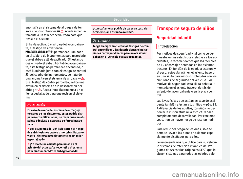 Seat Arona 2017 Manual de instrucciones (in Spanish) Seguridad
anomalía en el sistema de airbags y de ten-
sor e
s
de los cinturones ››› . Acuda inmedia-
t ament
e a u
n taller especializado para que
revisen el sistema.
Si ha desactivado el ai Seat Arona 2017 Manual de instrucciones (in Spanish) Seguridad
anomalía en el sistema de airbags y de ten-
sor e
s
de los cinturones ››› . Acuda inmedia-
t ament
e a u
n taller especializado para que
revisen el sistema.
Si ha desactivado el ai