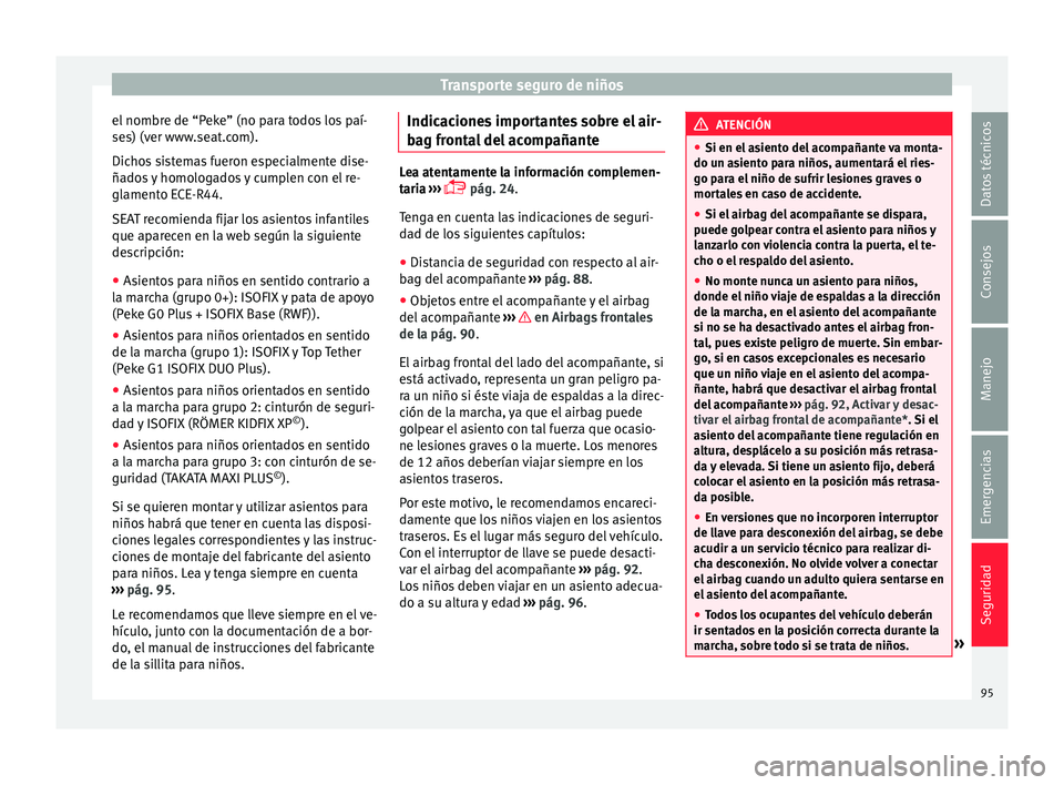 Seat Arona 2017 Manual de instrucciones (in Spanish) Transporte seguro de niños
el nombre de “Peke” (no para todos los paí-
se s) (v
er www
.seat.com).
Dichos sistemas fueron especialmente dise-
ñados y homologados y cumplen con el re-
glamento E Seat Arona 2017 Manual de instrucciones (in Spanish) Transporte seguro de niños
el nombre de “Peke” (no para todos los paí-
se s) (v
er www
.seat.com).
Dichos sistemas fueron especialmente dise-
ñados y homologados y cumplen con el re-
glamento E