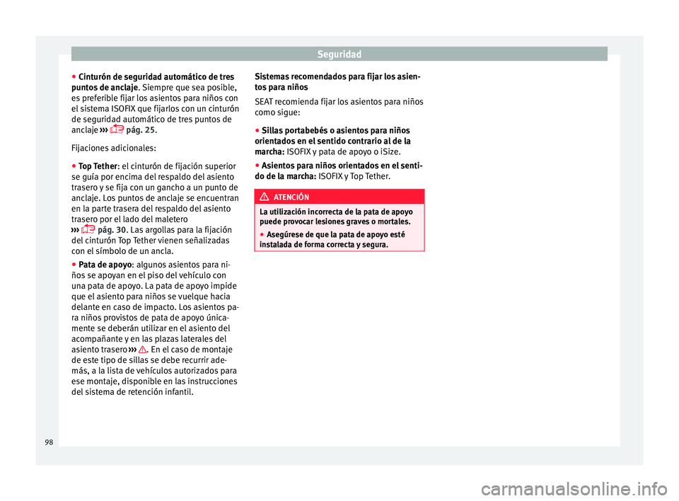 Seat Arona 2017 Manual de instrucciones (in Spanish) Seguridad
● Cint
urón de se
guridad automático de tres
puntos de anclaje . Siempre que sea posible,
es preferible fijar los asientos para niños con
el sistema ISOFIX que fijarlos con un cinturón Seat Arona 2017 Manual de instrucciones (in Spanish) Seguridad
● Cint
urón de se
guridad automático de tres
puntos de anclaje . Siempre que sea posible,
es preferible fijar los asientos para niños con
el sistema ISOFIX que fijarlos con un cinturón