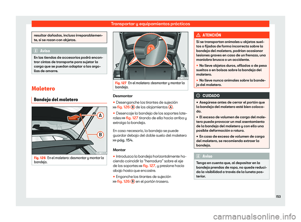 Seat Ateca 2020  Manual de instrucciones (in Spanish) Transportar y equipamientos prácticos
resultar dañados, incluso irreparablemen-
t
e
, si se rozan con objetos. Aviso
En las tiendas de accesorios podrá encon-
tr ar cint

as de transporte para suje