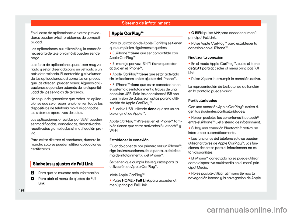 Seat Ateca 2020  Manual de instrucciones (in Spanish) Sistema de infotainment
En el caso de aplicaciones de otros provee-
dor es pueden e
xistir problemas de compati-
bilidad.
Las aplicaciones, su utilización y la conexión
necesaria de telefonía móvi