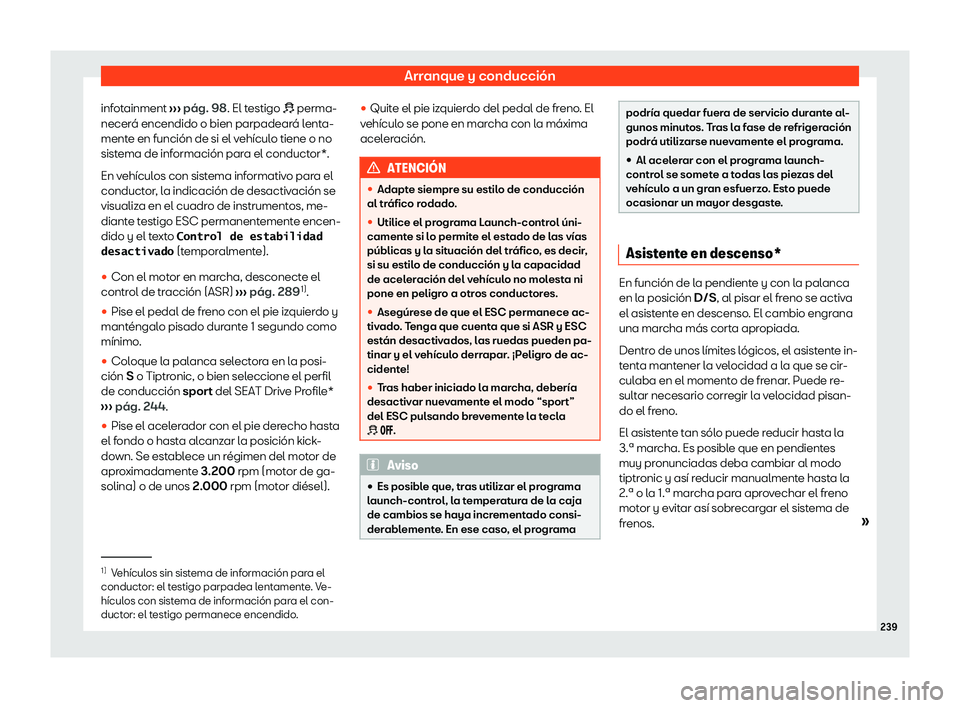 Seat Ateca 2020  Manual de instrucciones (in Spanish) Arranque y conducción
infotainment  ››
› pág. 98
. El testigo �! perma-
necerá encendido o bien parpadeará lenta-
mente en función de si el vehículo tiene o no
sistema de información para