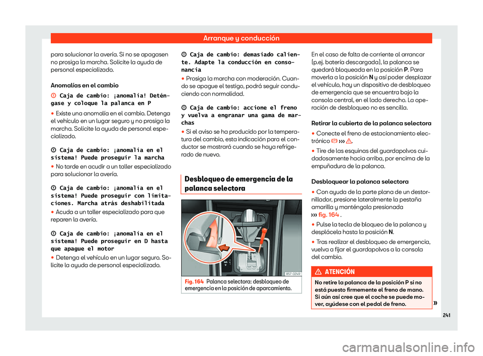 Seat Ateca 2020  Manual de instrucciones (in Spanish) Arranque y conducción
para solucionar la avería. Si no se apagasen
no pr osiga l
a marcha. Solicite la ayuda de
personal especializado.
Anomalías en el cambio
�