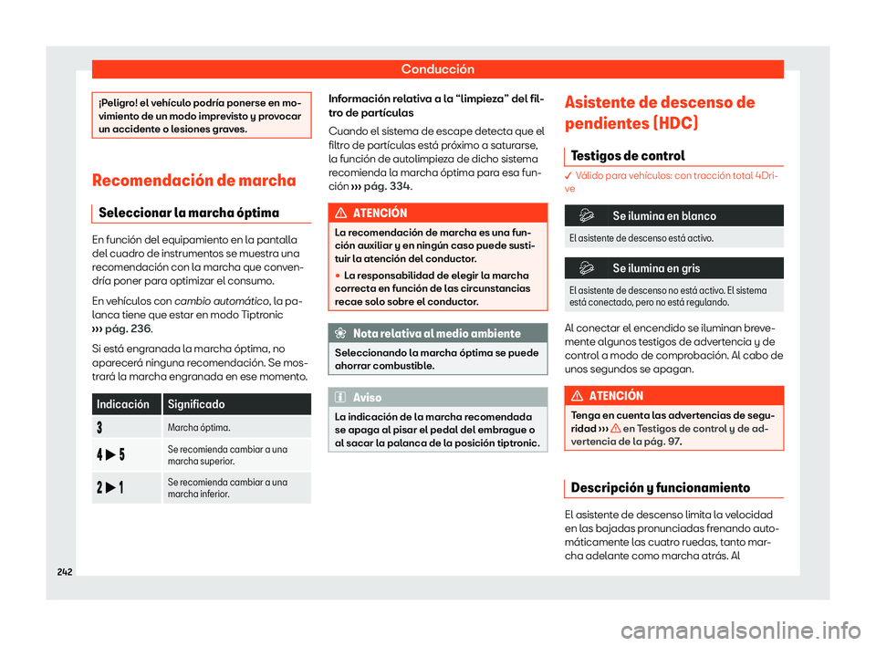 Seat Ateca 2020  Manual de instrucciones (in Spanish) Conducción
¡Peligro! el vehículo podría ponerse en mo-
vimient
o de un modo impr
evisto y provocar
un accidente o lesiones graves. Recomendaci