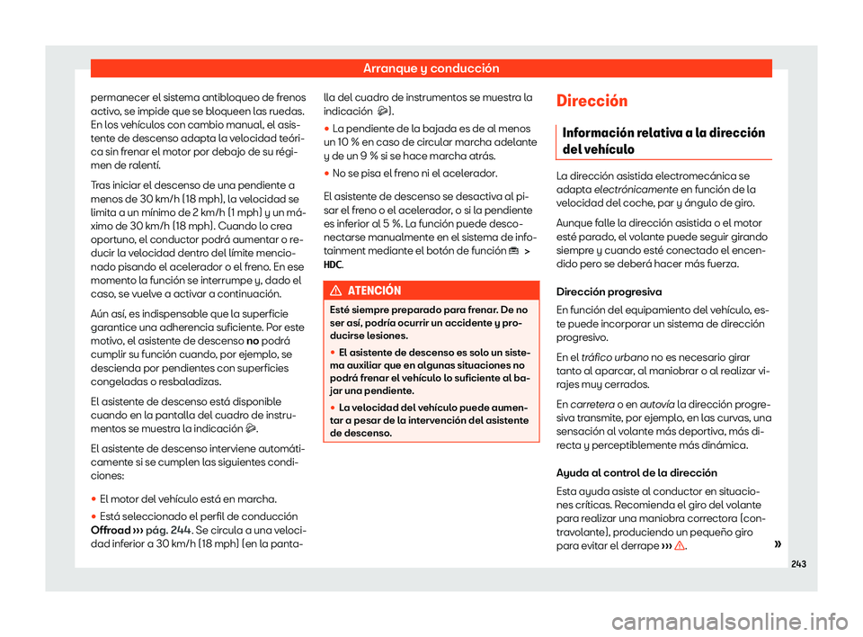 Seat Ateca 2020  Manual de instrucciones (in Spanish) Arranque y conducción
permanecer el sistema antibloqueo de frenos
activ o
, se impide que se bloqueen las ruedas.
En los vehículos con cambio manual, el asis-
tente de descenso adapta la velocidad t