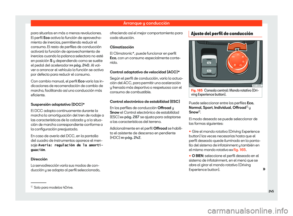 Seat Ateca 2020  Manual de instrucciones (in Spanish) Arranque y conducción
para situarlos en más o menos revoluciones.
El perfil Eco activ a l
a función de aprovecha-
miento de inercias, permitiendo reducir el
consumo. El resto de perfiles de conducc