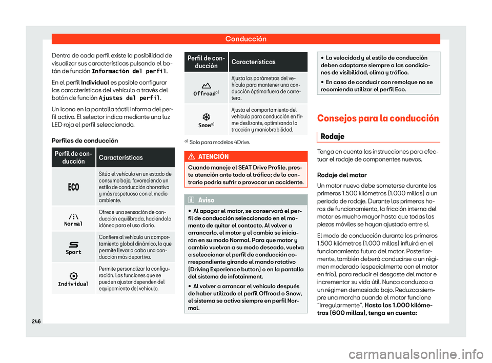 Seat Ateca 2020  Manual de instrucciones (in Spanish) Conducción
Dentro de cada perfil existe la posibilidad de
visualiz ar sus car
acterísticas pulsando el bo-
tón de función �I�n�f�o�r�m�a�c�i�