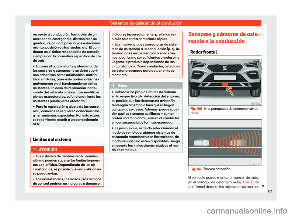 Seat Ateca 2020  Manual de instrucciones (in Spanish) Sistemas de asistencia al conductor
respecta a conducción, formación de un
corr
edor de emer
gencia, distancia de se-
guridad, velocidad, posición de estaciona-
miento, posición de las ruedas, etc