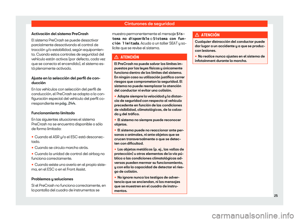Seat Ateca 2020  Manual de instrucciones (in Spanish) Cinturones de seguridad
Activación del sistema PreCrash
El sist ema Pr
eCrash se puede desactivar
parcialmente desactivando el control de
tracción y/o estabilidad, según equipamien-
to. Cuando esto
