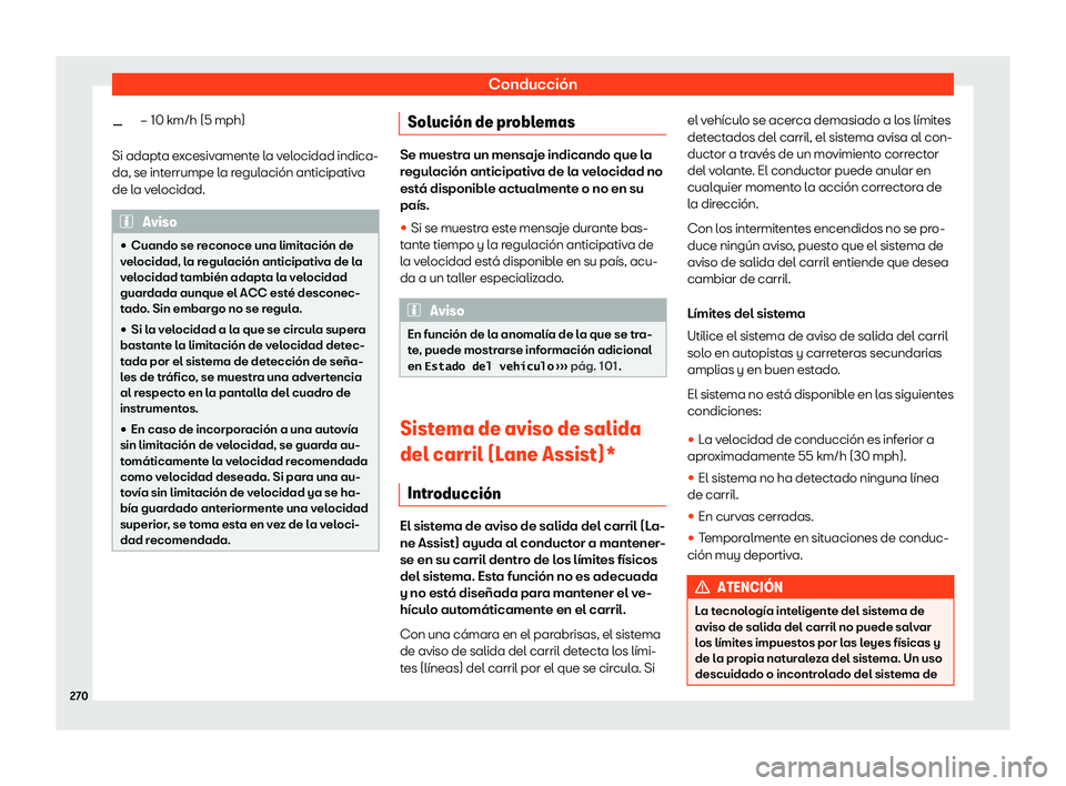 Seat Ateca 2020  Manual de instrucciones (in Spanish) Conducción
– 10 km/h (5 mph)
Si adapt a e
xcesivamente la velocidad indica-
da, se interrumpe la regulación anticipativa
de la velocidad. Aviso
