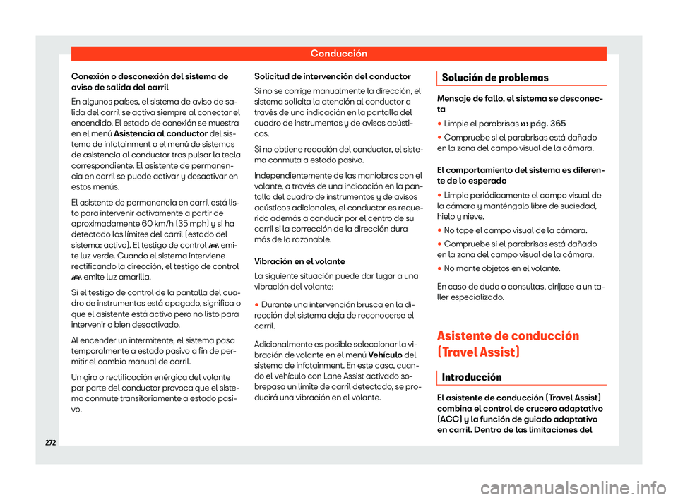 Seat Ateca 2020  Manual de instrucciones (in Spanish) Conducción
Conexión o desconexión del sistema de
aviso de salida del carril
En al gunos países, el sist
ema de aviso de sa-
lida del carril se activa siempre al conectar el
encendido. El estado de