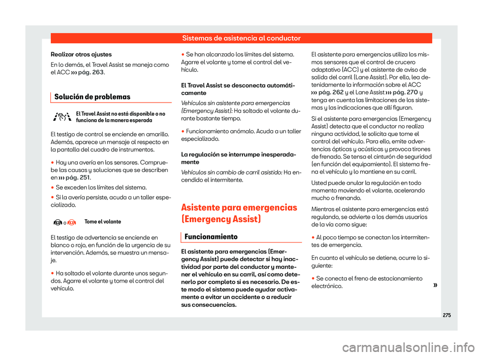 Seat Ateca 2020  Manual de instrucciones (in Spanish) Sistemas de asistencia al conductor
Realizar otros ajustes
En l o demás, el T
ravel Assist se maneja como
el ACC  ››› pág. 263
.
Soluci