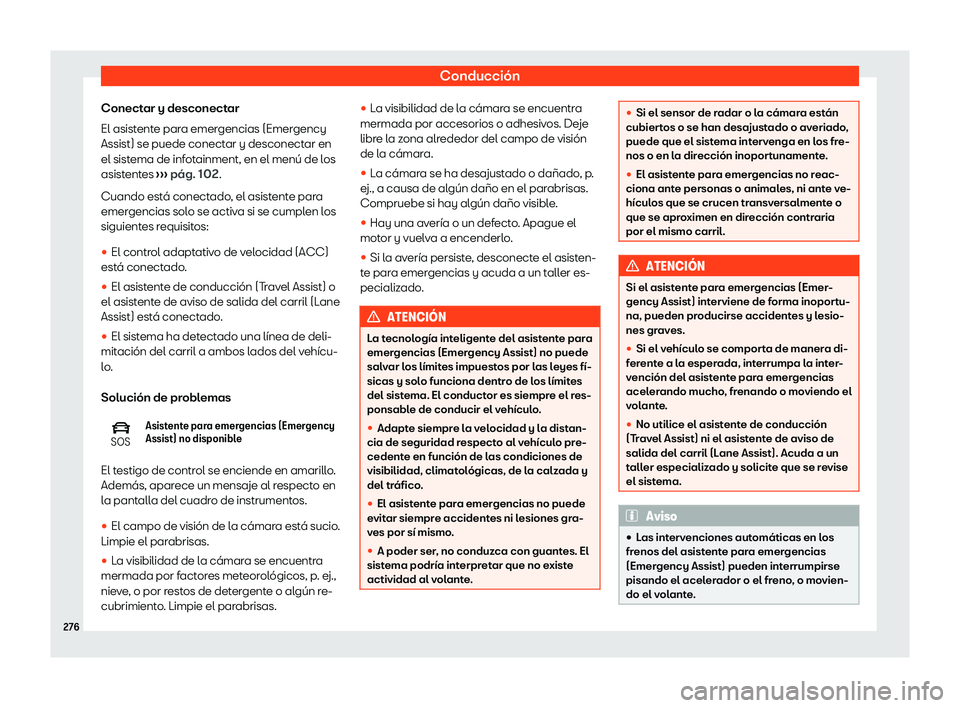 Seat Ateca 2020  Manual de instrucciones (in Spanish) Conducción
Conectar y desconectar
El asist ent
e para emergencias (Emergency
Assist) se puede conectar y desconectar en
el sistema de infotainment, en el menú de los
asistentes  ››› pág. 102

