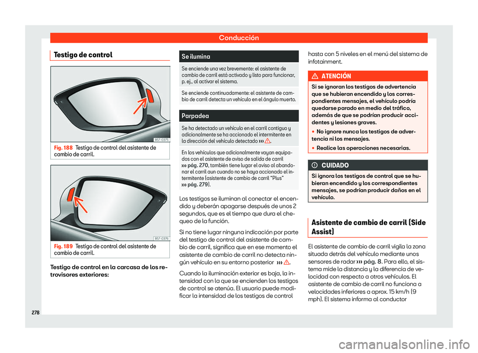 Seat Ateca 2020  Manual de instrucciones (in Spanish) Conducción
Testigo de control Fig. 188
Testigo de control del asistente de
cambio de carril .Fig. 189
Testigo de control del asistente de
cambio de carril .Testigo de control en la carcasa de los re-