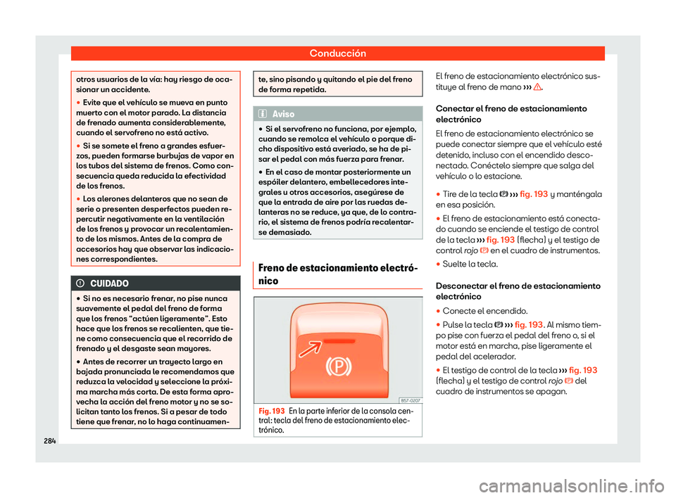 Seat Ateca 2020  Manual de instrucciones (in Spanish) Conducción
otros usuarios de la vía: hay riesgo de oca-
sionar un accident
e
.
