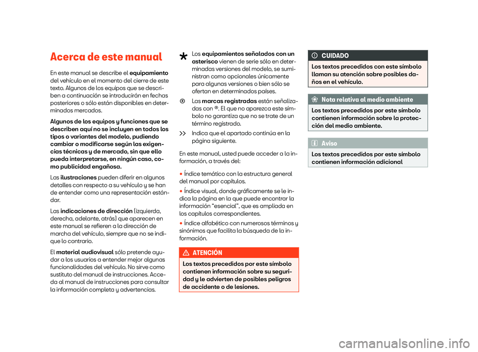 Seat Ateca 2020  Manual de instrucciones (in Spanish) Acerca de este manual
En est e manual se describe el 
equipamiento
del vehículo en el momento del cierre de este
texto. Algunos de los equipos que se descri-
ben a continuación se introducirán en f