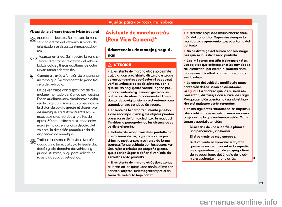 Seat Ateca 2020  Manual de instrucciones (in Spanish) Ayudas para aparcar y maniobrar
Vistas de la cámara trasera (vista trasera) Aparcar en bat
ería. Se muestra la zona
situada detrás del vehículo. A modo de
orientación se visualizan líneas auxili
