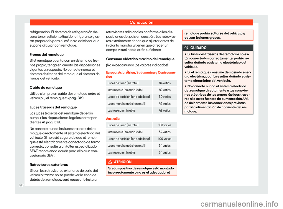 Seat Ateca 2020  Manual de instrucciones (in Spanish) Conducción
refrigeración. El sistema de refrigeración de-
ber á t
ener suficiente líquido refrigerante y es-
tar preparado para el esfuerzo adicional que
supone circular con remolque.
Frenos del 