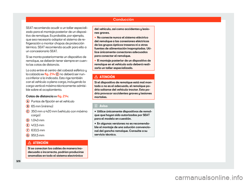 Seat Ateca 2020  Manual de instrucciones (in Spanish) Conducción
SEAT recomienda acudir a un taller especiali-
z ado par
a el montaje posterior de un disposi-
tivo de remolque. Es probable, por ejemplo,
que sea necesario adaptar el sistema de re-
friger
