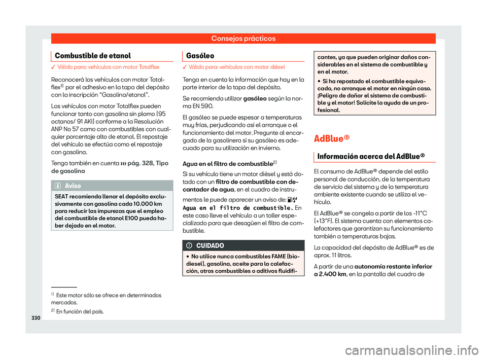 Seat Ateca 2020  Manual de instrucciones (in Spanish) Consejos prácticos
Combustible de etanol � V
álido para: vehículos con motor Totalflex
R econocerá los vehículos con motor Total-
flex 1)
 por el adhesivo en la tapa del depósito
con la inscrip
