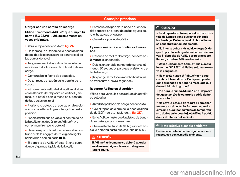 Seat Ateca 2020  Manual de instrucciones (in Spanish) Consejos prácticos
Cargar con una botella de recarga
Utilice únicament e AdBlue® que cumpl
a la
norma ISO 22241-1. Utilice solamente en-
vases originales.
