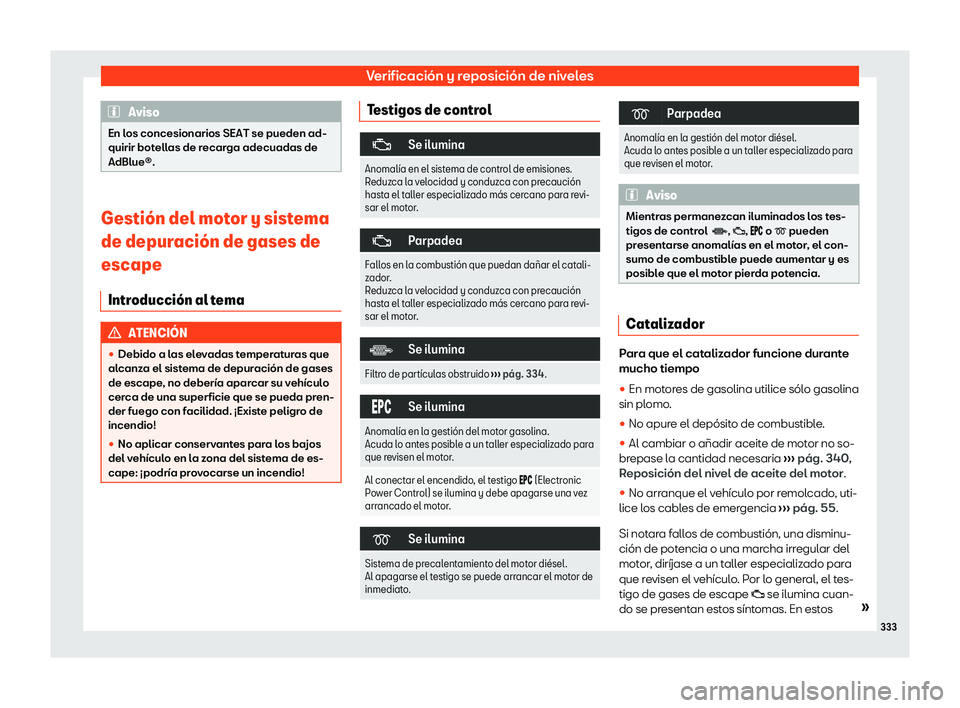 Seat Ateca 2020  Manual de instrucciones (in Spanish) Verificación y reposición de niveles
Aviso
En los concesionarios SEAT se pueden ad-
quirir bot ell
as de recarga adecuadas de
AdBlue®. Gesti