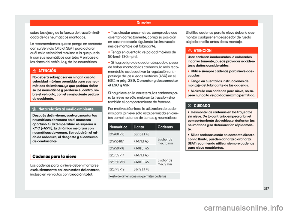 Seat Ateca 2020  Manual de instrucciones (in Spanish) Ruedas
sobre los ejes y de la fuerza de tracción indi-
cada de l os neumáticos mont
ados.
Le recomendamos que se ponga en contacto
con su Servicio Oficial SEAT para aclarar
cuál es la velocidad má