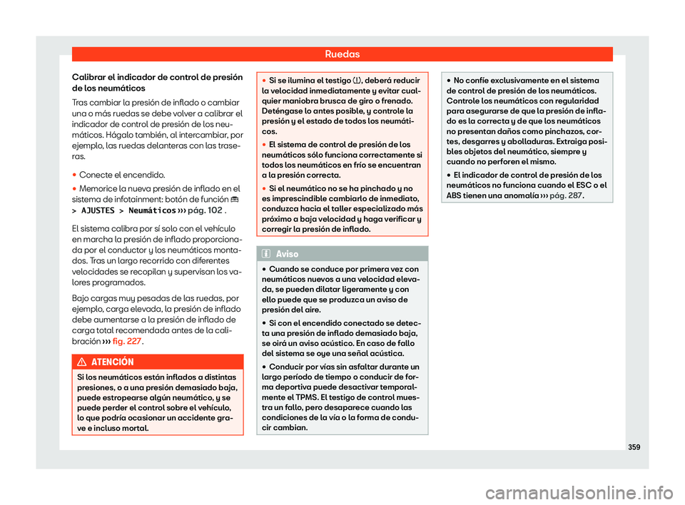 Seat Ateca 2020  Manual de instrucciones (in Spanish) Ruedas
Calibrar el indicador de control de presión
de l os neumáticos
T
ras cambiar la presión de inflado o cambiar
una o más ruedas se debe volver a calibrar el
indicador de control de presión d