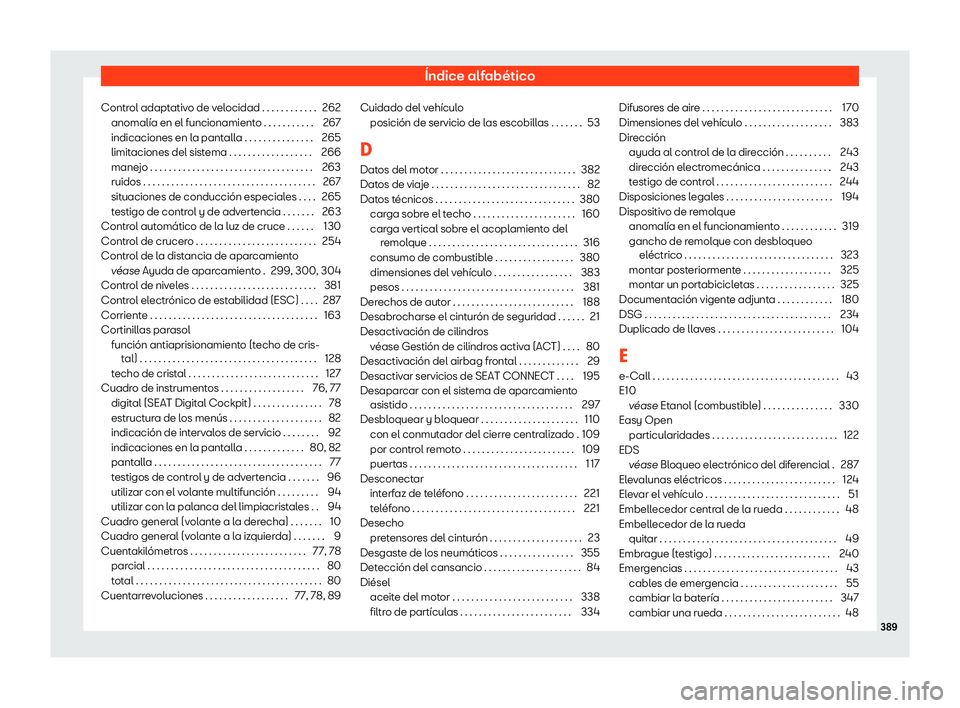 Seat Ateca 2020  Manual de instrucciones (in Spanish) Índice alfabético
Control adaptativo de velocidad . . . . . . . . . . . . 262 anomalía en el funcionamient o . . . . . . . . . . .
267
indicaciones en la pantalla . . . . . . . . . . . . . . . 265
