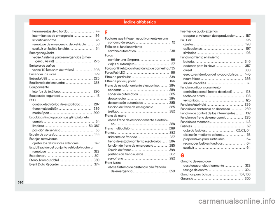 Seat Ateca 2020  Manual de instrucciones (in Spanish) Índice alfabético
herramientas de a bordo . . . . . . . . . . . . . . . . . . . 44
int ermit
entes de emergencia . . . . . . . . . . . . . . 136
kit antipinchazos . . . . . . . . . . . . . . . . . .