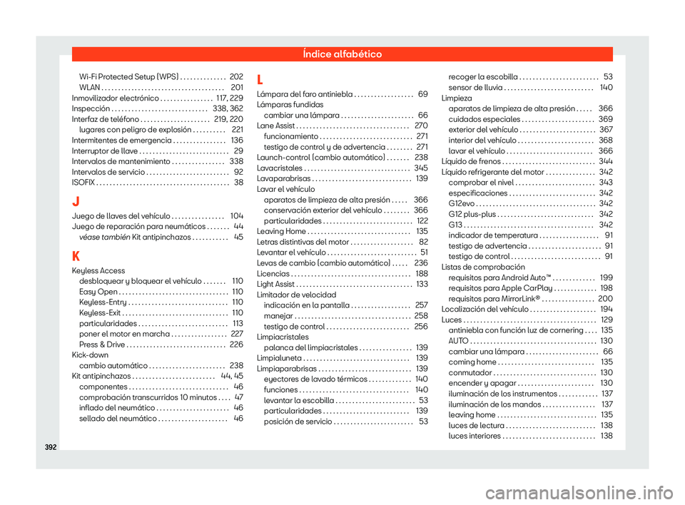 Seat Ateca 2020  Manual de instrucciones (in Spanish) Índice alfabético
Wi-Fi Protected Setup (WPS) . . . . . . . . . . . . . . 202
WLAN . . . . . . . . . . . . . . . . . . . . . . . . . . . . . . . . . . . . . 201
Inmo
vilizador electrónico . . . . .
