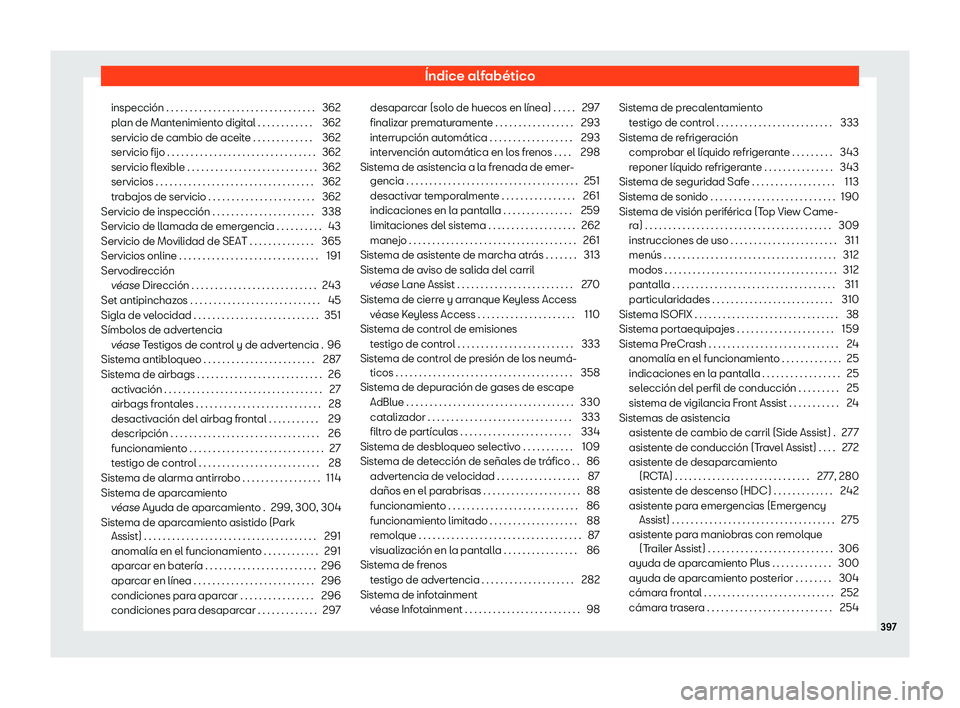 Seat Ateca 2020  Manual de instrucciones (in Spanish) Índice alfabético
inspección . . . . . . . . . . . . . . . . . . . . . . . . . . . . . . . . 362
pl an de Mant
enimiento digital . . . . . . . . . . . . 362
servicio de cambio de aceite . . . . . .
