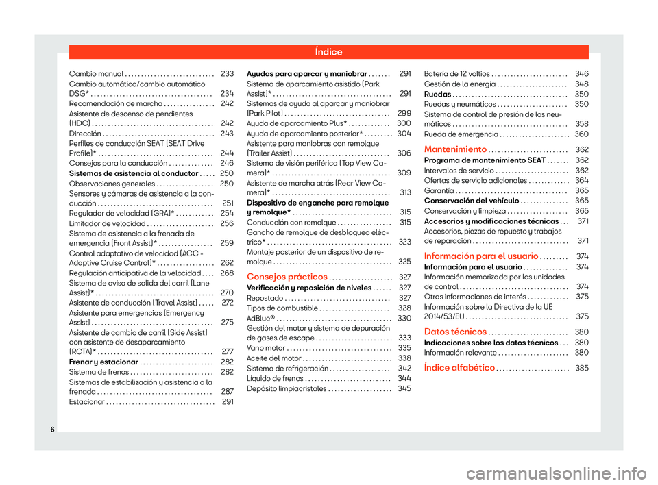 Seat Ateca 2020  Manual de instrucciones (in Spanish) Índice
Cambio manual . . . . . . . . . . . . . . . . . . . . . . . . . . . . 233
Cambio automático/cambio automático
DSG* . . . . . . . . . . . . . . . . . . . . . . . . . . . . . . . . . . . . . .