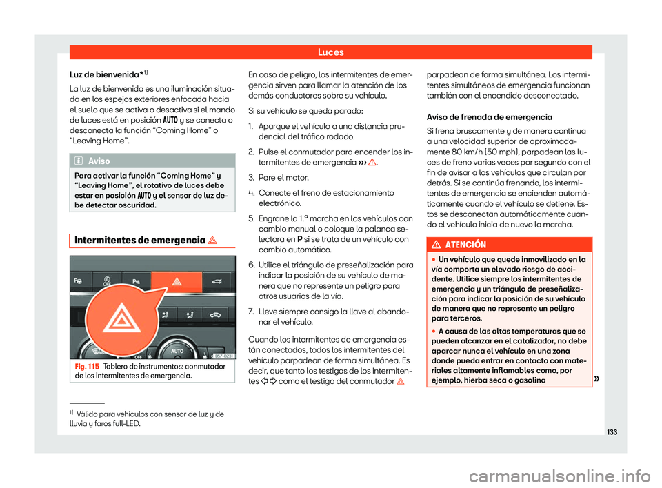 Seat Ateca 2019  Manual de instrucciones (in Spanish) Luces
Luz de bienvenida* 1)
L a luz de bienv
enida es una iluminaci