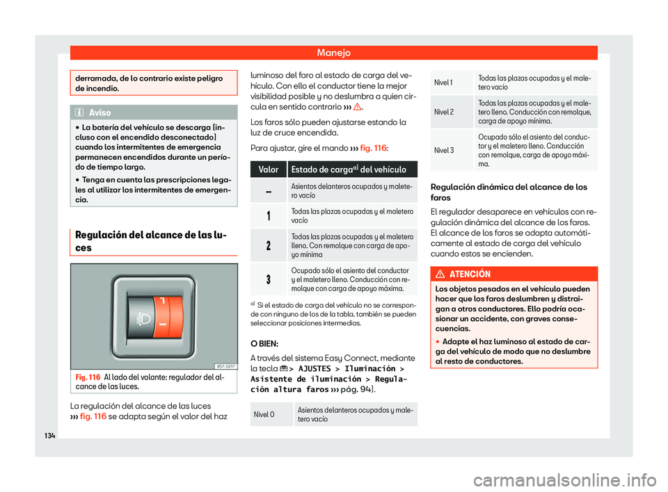 Seat Ateca 2019  Manual de instrucciones (in Spanish) Manejo
derramada, de lo contrario existe peligro
de incendio.
Aviso
