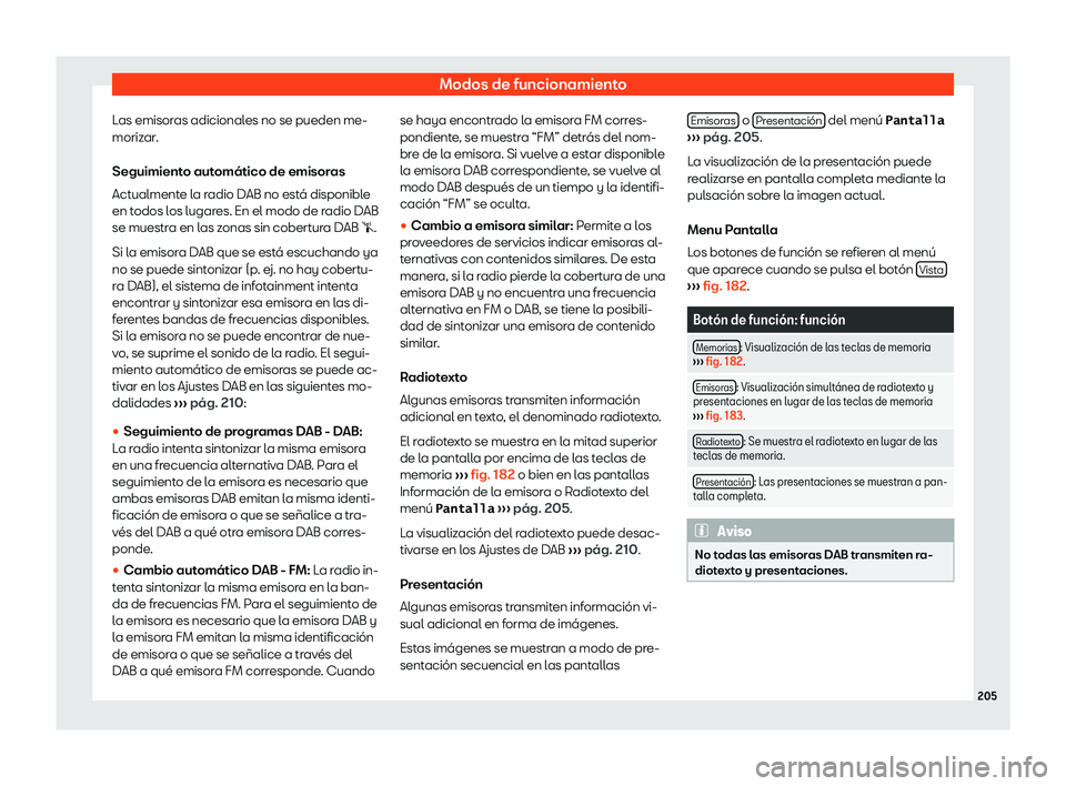 Seat Ateca 2019  Manual de instrucciones (in Spanish) Modos de funcionamiento
Las emisoras adicionales no se pueden me-
moriz ar
.
Seguimient o aut
om