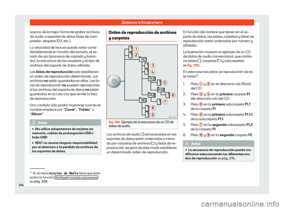Seat Ateca 2019  Manual de instrucciones (in Spanish) Sistema Infotainment
acerca de la mejor forma de grabar archivos
de audio o soport es de dat
os (tasa de com-
pr esi