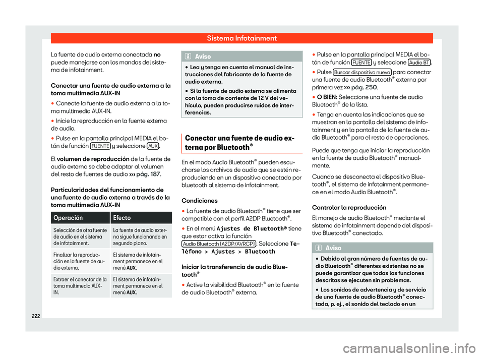 Seat Ateca 2019  Manual de instrucciones (in Spanish) Sistema Infotainment
La fuente de audio externa conectada no
puede mane jarse con l
os mandos del sist e-
ma de inf ot
ainment.
Conectar una fuente de audio externa a la
toma multimedia AUX-IN
