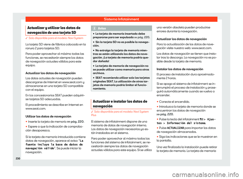 Seat Ateca 2019 Manual de instrucciones (in Spanish) Sistema Infotainment
Actualizar y utilizar los datos de
nav egaci Seat Ateca 2019 Manual de instrucciones (in Spanish) Sistema Infotainment
Actualizar y utilizar los datos de
nav egaci