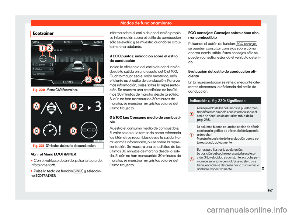 Seat Ateca 2019  Manual de instrucciones (in Spanish) Modos de funcionamiento
Ecotrainer Fig. 220
Menu CAR Ecotrainer. Fig. 221
S