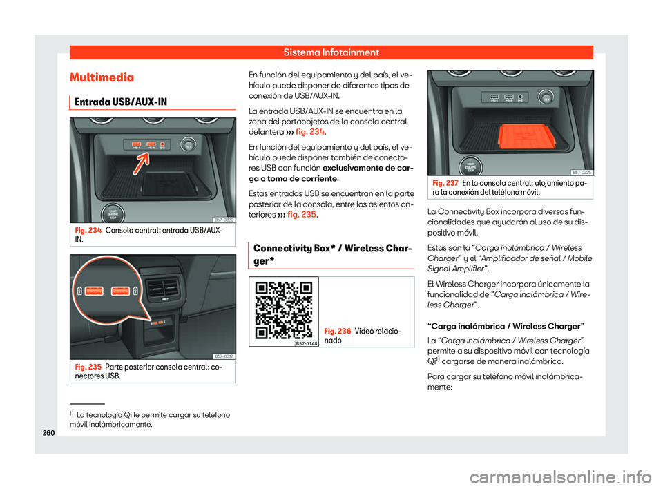 Seat Ateca 2019  Manual de instrucciones (in Spanish) Sistema Infotainment
Multimedia Entr ada USB/AUX-IN Fig. 234
Consola central: entrada USB/AUX-
IN. Fig. 235
Parte posterior consola central: co-
nect ores USB. En funci