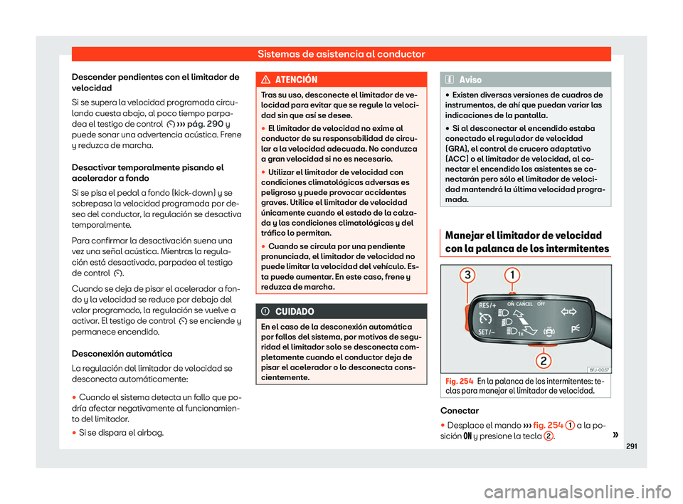 Seat Ateca 2019  Manual de instrucciones (in Spanish) Sistemas de asistencia al conductor
Descender pendientes con el limitador de
v el
ocidad
Si se super a l
a v
elocidad programada circu-
lando cuesta abajo, al poco tiempo parpa-
dea el testigo de cont