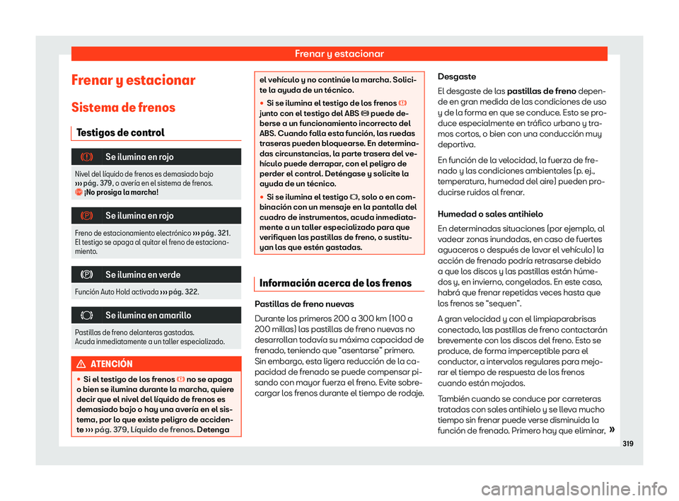 Seat Ateca 2019  Manual de instrucciones (in Spanish) Frenar y estacionar
Frenar y estacionar Sist ema de fr
enos
T estigos de contr
ol�
Se ilumina en rojo
Nivel del l