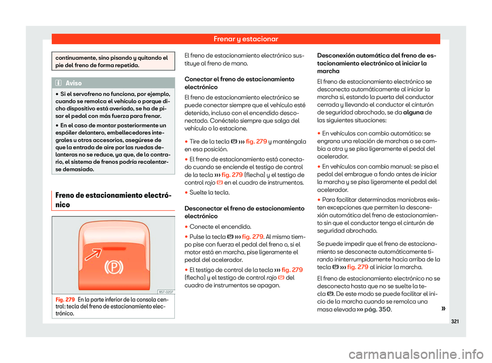 Seat Ateca 2019  Manual de instrucciones (in Spanish) Frenar y estacionar
continuamente, sino pisando y quitando el
pie del freno de forma repetida.
Aviso
