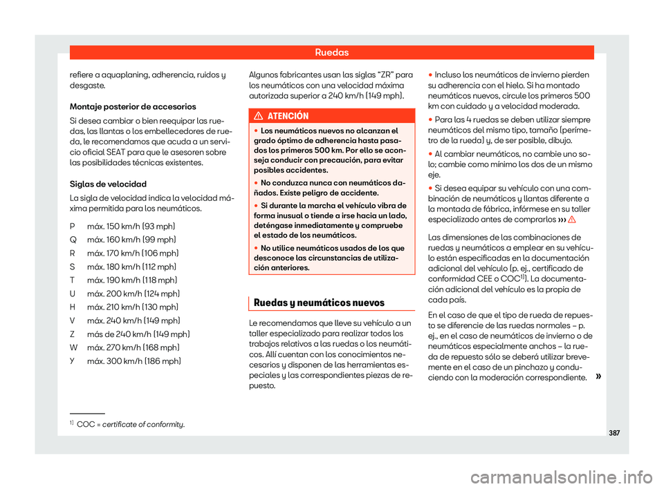 Seat Ateca 2019 Manual de instrucciones (in Spanish) Ruedas
refiere a aquaplaning, adherencia, ruidos y
desgast e
.
Mont aje post
erior de accesorios
Si desea cambiar o bien r
eequipar las rue-
das, las llantas o los embellecedores de rue-
da, le recome Seat Ateca 2019 Manual de instrucciones (in Spanish) Ruedas
refiere a aquaplaning, adherencia, ruidos y
desgast e
.
Mont aje post
erior de accesorios
Si desea cambiar o bien r
eequipar las rue-
das, las llantas o los embellecedores de rue-
da, le recome